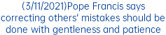 (3/11/2021)Pope Francis says correcting others' mistakes should be done with gentleness and patience