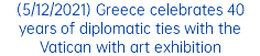 (5/12/2021) Greece celebrates 40 years of diplomatic ties with the Vatican with art exhibition
