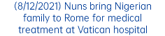 (8/12/2021) Nuns bring Nigerian family to Rome for medical treatment at Vatican hospital