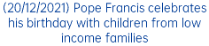 (20/12/2021) Pope Francis celebrates his birthday with children from low income families