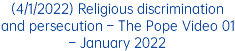 (4/1/2022) Religious discrimination and persecution – The Pope Video 01 – January 2022