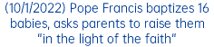 (10/1/2022) Pope Francis baptizes 16 babies, asks parents to raise them "in the light of the faith"