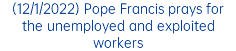 (12/1/2022) Pope Francis prays for the unemployed and exploited workers