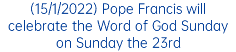 (15/1/2022) Pope Francis will celebrate the Word of God Sunday on Sunday the 23rd