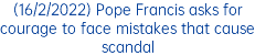 (16/2/2022) Pope Francis asks for courage to face mistakes that cause scandal