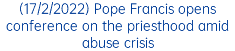 (17/2/2022) Pope Francis opens conference on the priesthood amid abuse crisis 