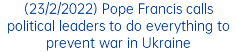 (23/2/2022) Pope Francis calls political leaders to do everything to prevent war in Ukraine