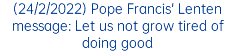 (24/2/2022) Pope Francis' Lenten message: Let us not grow tired of doing good 