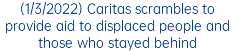 (1/3/2022) Caritas scrambles to provide aid to displaced people and those who stayed behind 