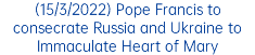 (15/3/2022) Pope Francis to consecrate Russia and Ukraine to Immaculate Heart of Mary 