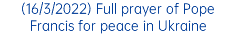 (16/3/2022) Full prayer of Pope Francis for peace in Ukraine