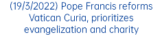 (19/3/2022) Pope Francis reforms Vatican Curia, prioritizes evangelization and charity