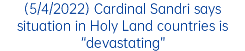 (5/4/2022) Cardinal Sandri says situation in Holy Land countries is “devastating”