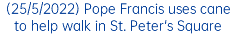 (25/5/2022) Pope Francis uses cane to help walk in St. Peter's Square