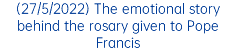 (27/5/2022) The emotional story behind the rosary given to Pope Francis