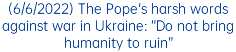 (6/6/2022) The Pope's harsh words against war in Ukraine: “Do not bring humanity to ruin”
