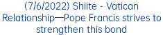 (7/6/2022) Shiite - Vatican Relationship—Pope Francis strives to strengthen this bond