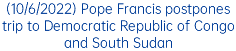 (10/6/2022) Pope Francis postpones trip to Democratic Republic of Congo and South Sudan