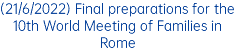 (21/6/2022) Final preparations for the 10th World Meeting of Families in Rome