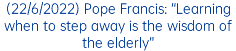 (22/6/2022) Pope Francis: “Learning when to step away is the wisdom of the elderly”