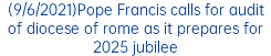 (9/6/2021)Pope Francis calls for audit of diocese of rome as it prepares for 2025 jubilee