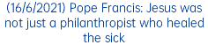 (16/6/2021) Pope Francis: Jesus was not just a philanthropist who healed the sick