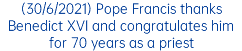 (30/6/2021) Pope Francis thanks Benedict XVI and congratulates him for 70 years as a priest