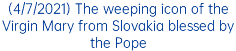 (4/7/2021) The weeping icon of the Virgin Mary from Slovakia blessed by the Pope