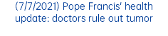 (7/7/2021) Pope Francis' health update: doctors rule out tumor