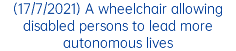 (17/7/2021) A wheelchair allowing disabled persons to lead more autonomous lives