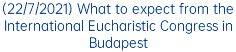(22/7/2021) What to expect from the International Eucharistic Congress in Budapest