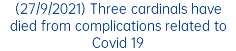 (27/9/2021) Three cardinals have died from complications related to Covid 19