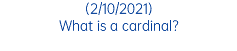 (2/10/2021) What is a cardinal?
