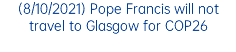(8/10/2021) Pope Francis will not travel to Glasgow for COP26
