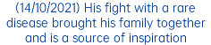 (14/10/2021) His fight with a rare disease brought his family together and is a source of inspiration