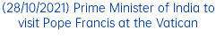 (28/10/2021) Prime Minister of India to visit Pope Francis at the Vatican