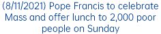 (8/11/2021) Pope Francis to celebrate Mass and offer lunch to 2,000 poor people on Sunday