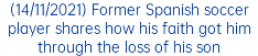 (14/11/2021) Former Spanish soccer player shares how his faith got him through the loss of his son