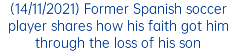 (14/11/2021) Former Spanish soccer player shares how his faith got him through the loss of his son