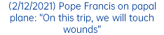 (2/12/2021) Pope Francis on papal plane: “On this trip, we will touch wounds”