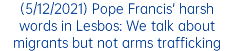 (5/12/2021) Pope Francis' harsh words in Lesbos: We talk about migrants but not arms trafficking
