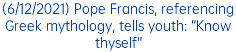 (6/12/2021) Pope Francis, referencing Greek mythology, tells youth: “Know thyself”