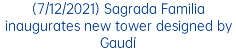 (7/12/2021) Sagrada Familia inaugurates new tower designed by Gaudí