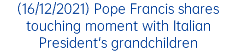 (16/12/2021) Pope Francis shares touching moment with Italian President's grandchildren