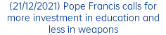 (21/12/2021) Pope Francis calls for more investment in education and less in weapons