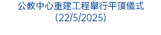 公教中心重建工程舉行平頂儀式(22/5/2025)