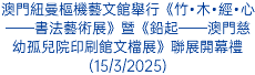 澳門紐曼樞機藝文館舉行《竹•木•經•心——書法藝術展》暨《鉛起——澳門慈幼孤兒院印刷館文檔展》聯展開幕禮(15/3/2025)