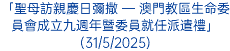 「聖母訪親慶日彌撒 — 澳門教區生命委員會成立九週年暨委員就任派遣禮」(31/5/2025)
