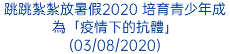 跳跳紮紮放暑假2020 培育青少年成為「疫情下的抗體」 (03/08/2020)