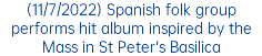 (11/7/2022) Spanish folk group performs hit album inspired by the Mass in St Peter's Basilica